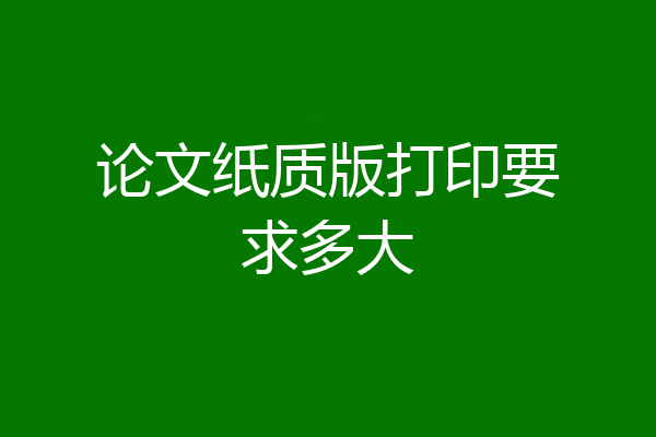 论文纸质版打印要求多大