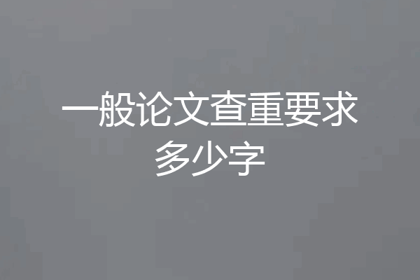 一般论文查重要求多少字