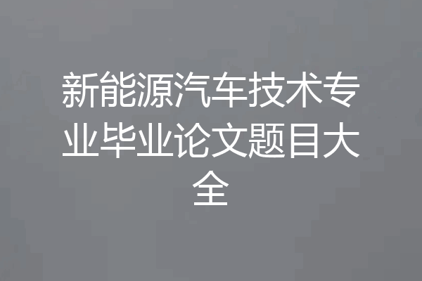 新能源汽车技术专业毕业论文题目大全