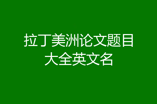 拉丁美洲论文题目大全英文名