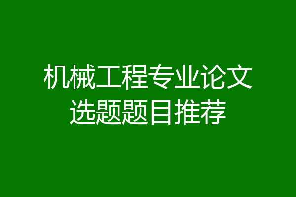 机械工程专业论文选题题目推荐