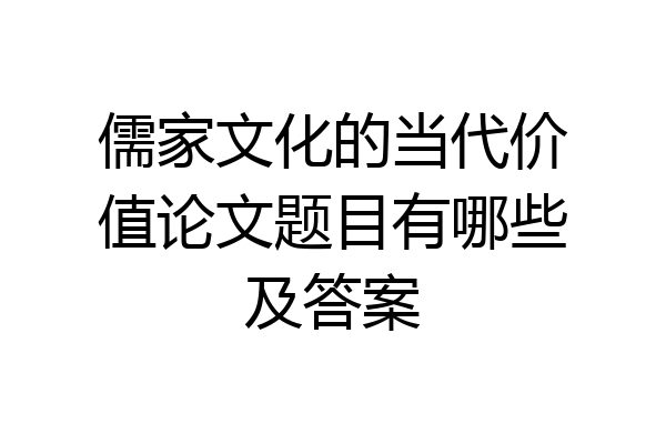 儒家文化的当代价值论文题目有哪些及答案