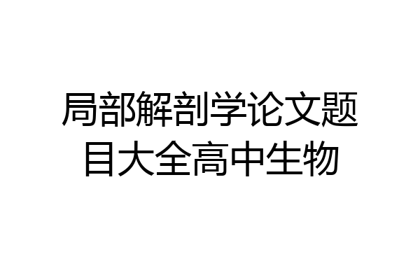 局部解剖学论文题目大全高中生物