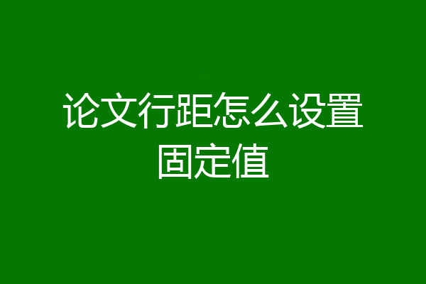 论文行距怎么设置固定值