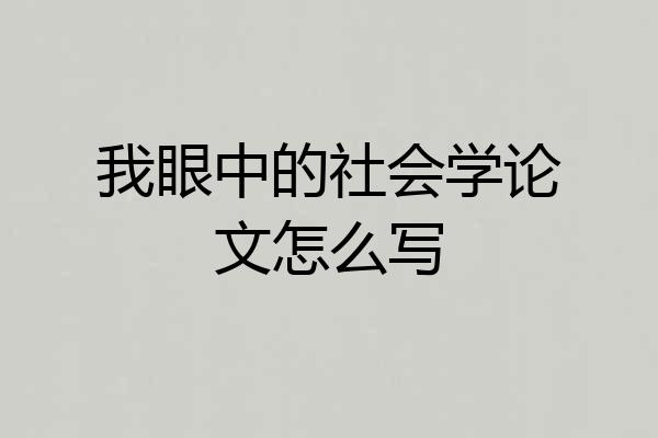 我眼中的社会学论文怎么写