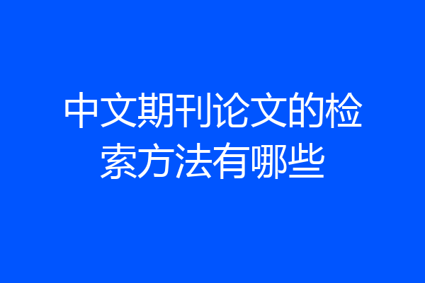 中文期刊论文的检索方法有哪些