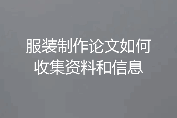 服装制作论文如何收集资料和信息