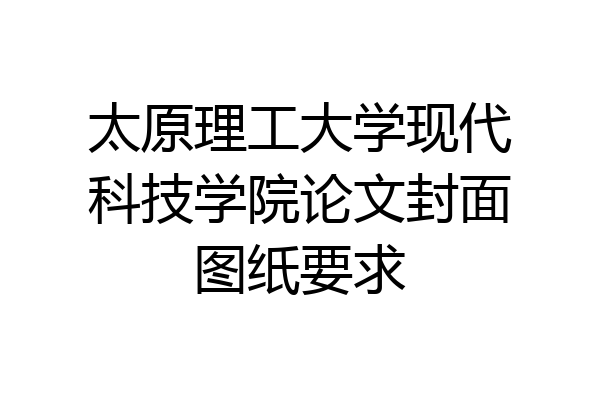 太原理工大学现代科技学院论文封面图纸要求
