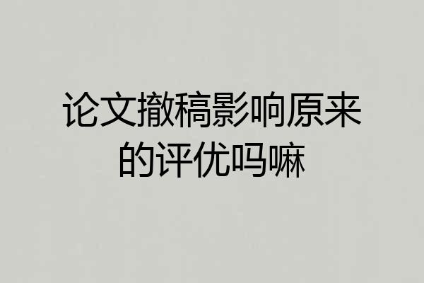 论文撤稿影响原来的评优吗嘛