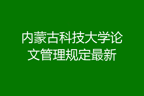 内蒙古科技大学论文管理规定最新