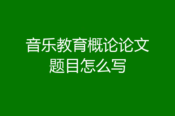 音乐教育概论论文题目怎么写