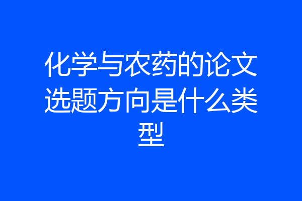化学与农药的论文选题方向是什么类型