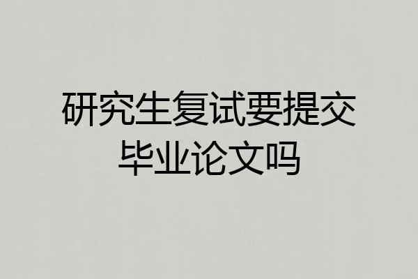 研究生复试要提交毕业论文吗