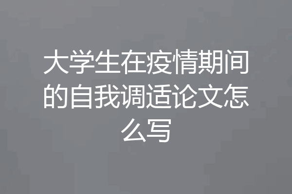 大学生在疫情期间的自我调适论文怎么写