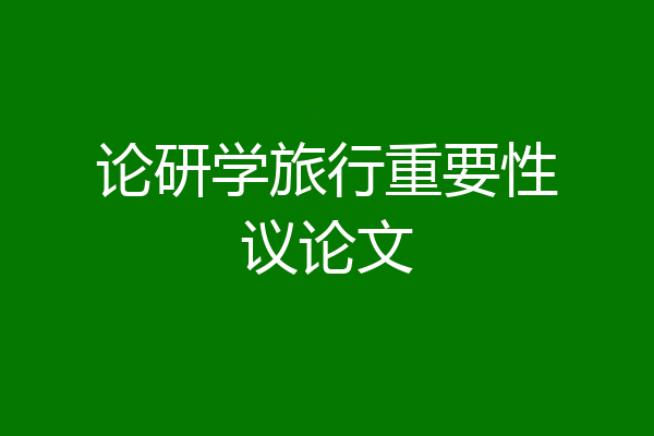 论研学旅行重要性议论文