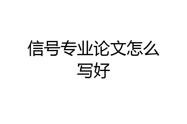 信号专业论文怎么写好