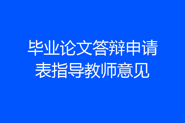 毕业论文答辩申请表指导教师意见