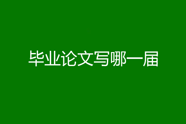 毕业论文写哪一届