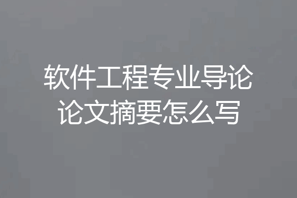 软件工程专业导论论文摘要怎么写