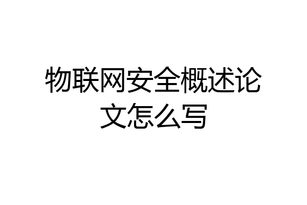 物联网安全概述论文怎么写