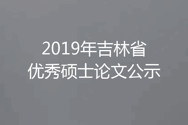 2019年吉林省优秀硕士论文公示
