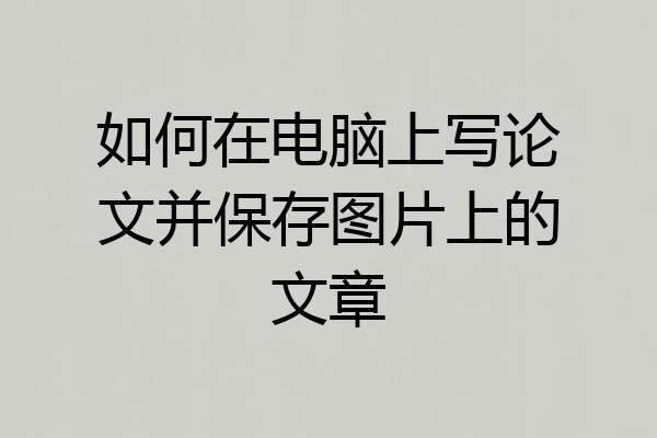 如何在电脑上写论文并保存图片上的文章