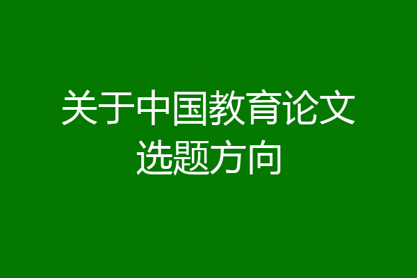 关于中国教育论文选题方向