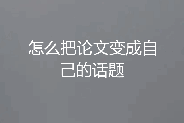 怎么把论文变成自己的话题
