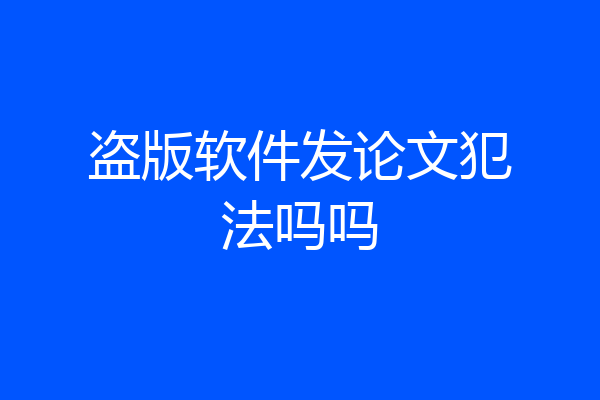 盗版软件发论文犯法吗吗