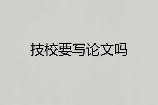 技校要写论文吗