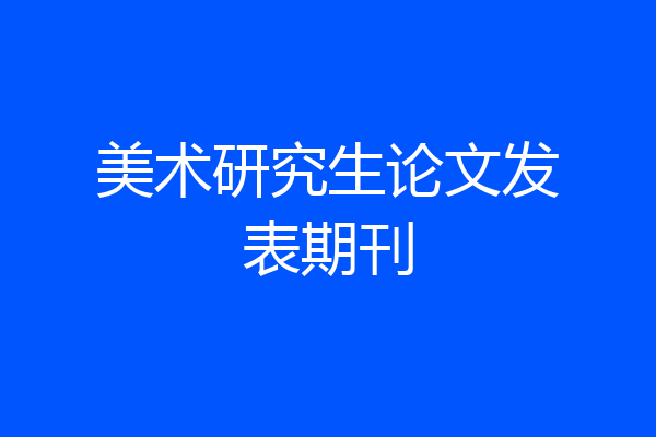 美术研究生论文发表期刊