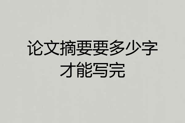 论文摘要要多少字才能写完