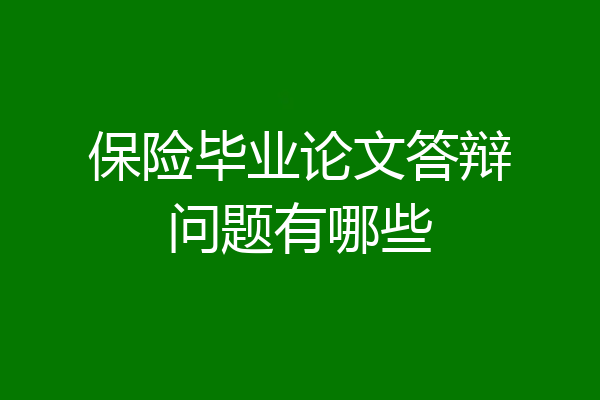 保险毕业论文答辩问题有哪些
