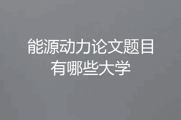 能源动力论文题目有哪些大学
