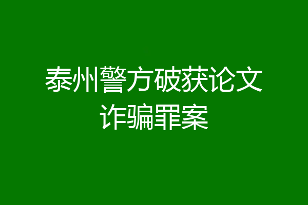 泰州警方破获论文诈骗罪案