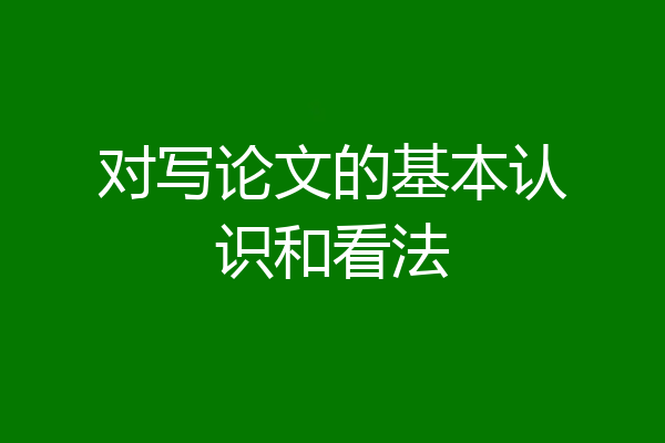 对写论文的基本认识和看法