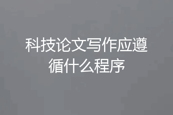 科技论文写作应遵循什么程序
