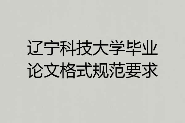 辽宁科技大学毕业论文格式规范要求