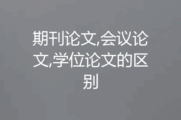 期刊论文,会议论文,学位论文的区别