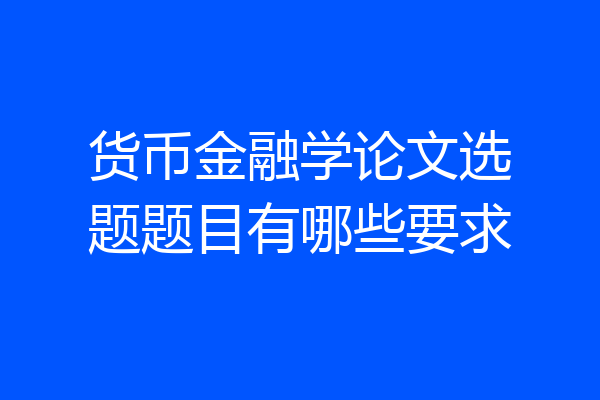 货币金融学论文选题题目有哪些要求