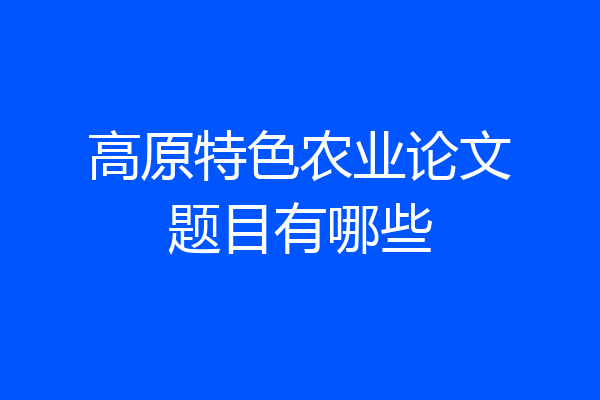 高原特色农业论文题目有哪些