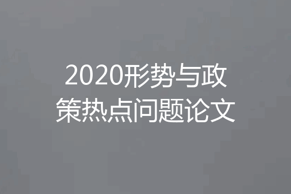 2020形势与政策热点问题论文