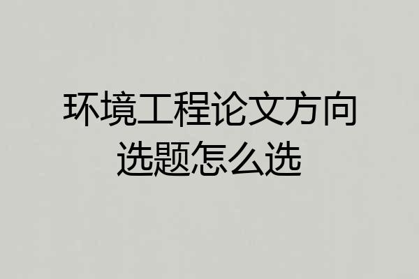 环境工程论文方向选题怎么选