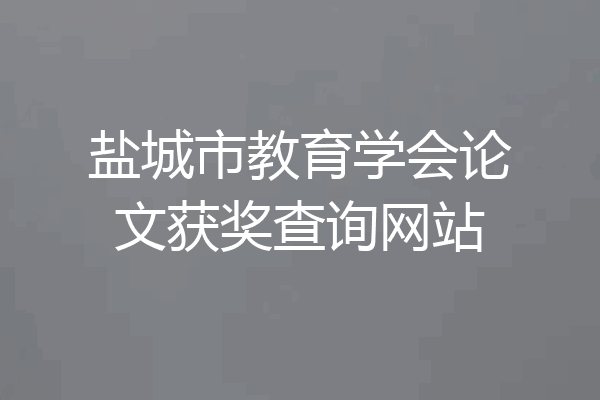 盐城市教育学会论文获奖查询网站