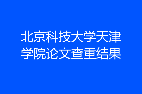 北京科技大学天津学院论文查重结果
