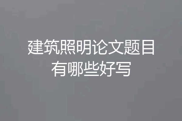 建筑照明论文题目有哪些好写
