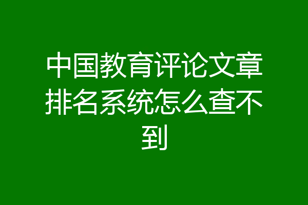 中国教育评论文章排名系统怎么查不到