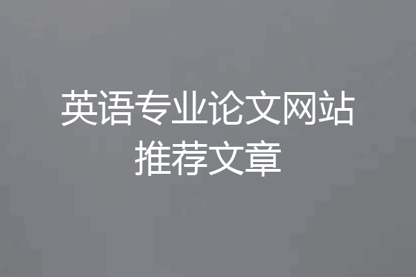 英语专业论文网站推荐文章