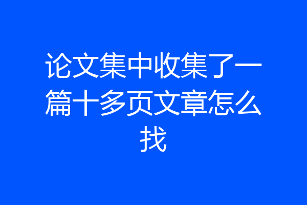 论文集中收集了一篇十多页文章怎么找