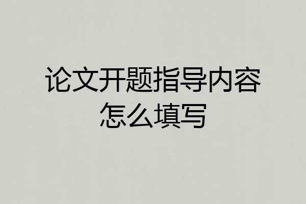 论文开题指导内容怎么填写